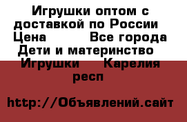 Игрушки оптом с доставкой по России › Цена ­ 500 - Все города Дети и материнство » Игрушки   . Карелия респ.